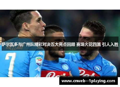 萨尔瓦多与广州队精彩对决五大亮点回顾 赛场火花四溅 引人入胜