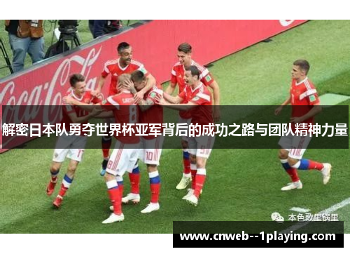 解密日本队勇夺世界杯亚军背后的成功之路与团队精神力量