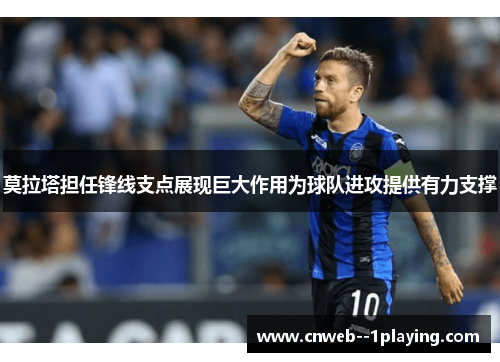 莫拉塔担任锋线支点展现巨大作用为球队进攻提供有力支撑
