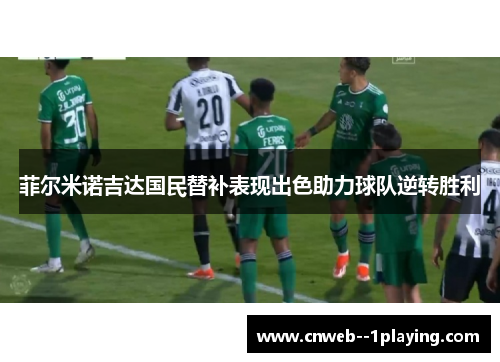 菲尔米诺吉达国民替补表现出色助力球队逆转胜利 菲尔米诺吉达国民替补表现出色助力球队逆转胜利